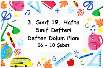 2022-2023 Eğitim Öğretim Yılı 3. Sınıf 19. Hafta (06 - 10 Şubat)  Defter Dolum Planı